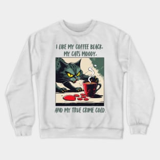 I Like My Coffee Black, My Cats Moody, and My True Crime Cold." Crewneck Sweatshirt
